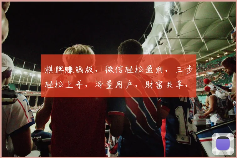 棋牌赚钱版，微信轻松盈利，三步轻松上手，海量用户，财富共享，快来加入