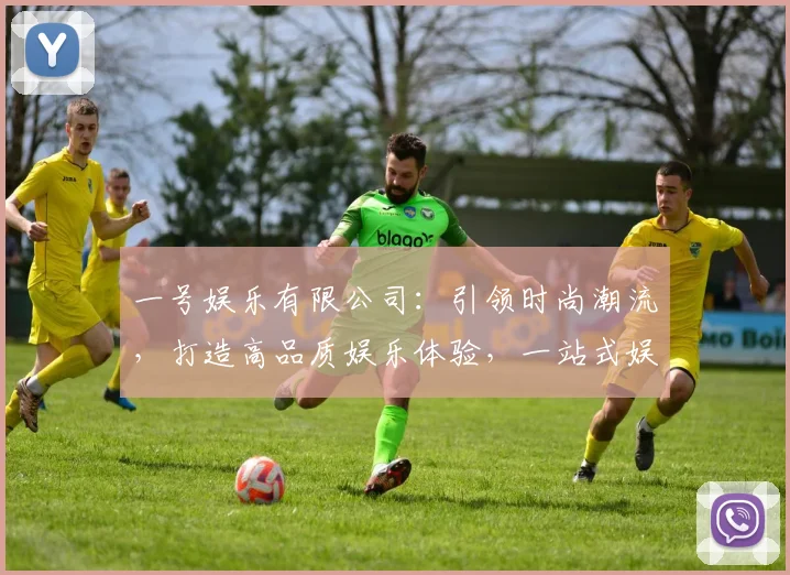一号娱乐有限公司：引领时尚潮流，打造高品质娱乐体验，一站式娱乐服务，尽在一号娱乐