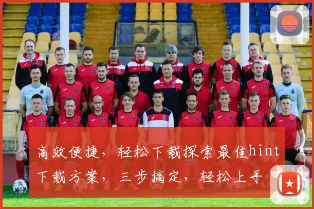高效便捷，轻松下载探索最佳hint下载方案，三步搞定，轻松上手
